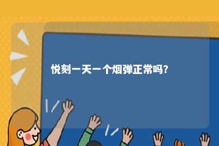 悦刻一天一个烟弹正常吗
？ 